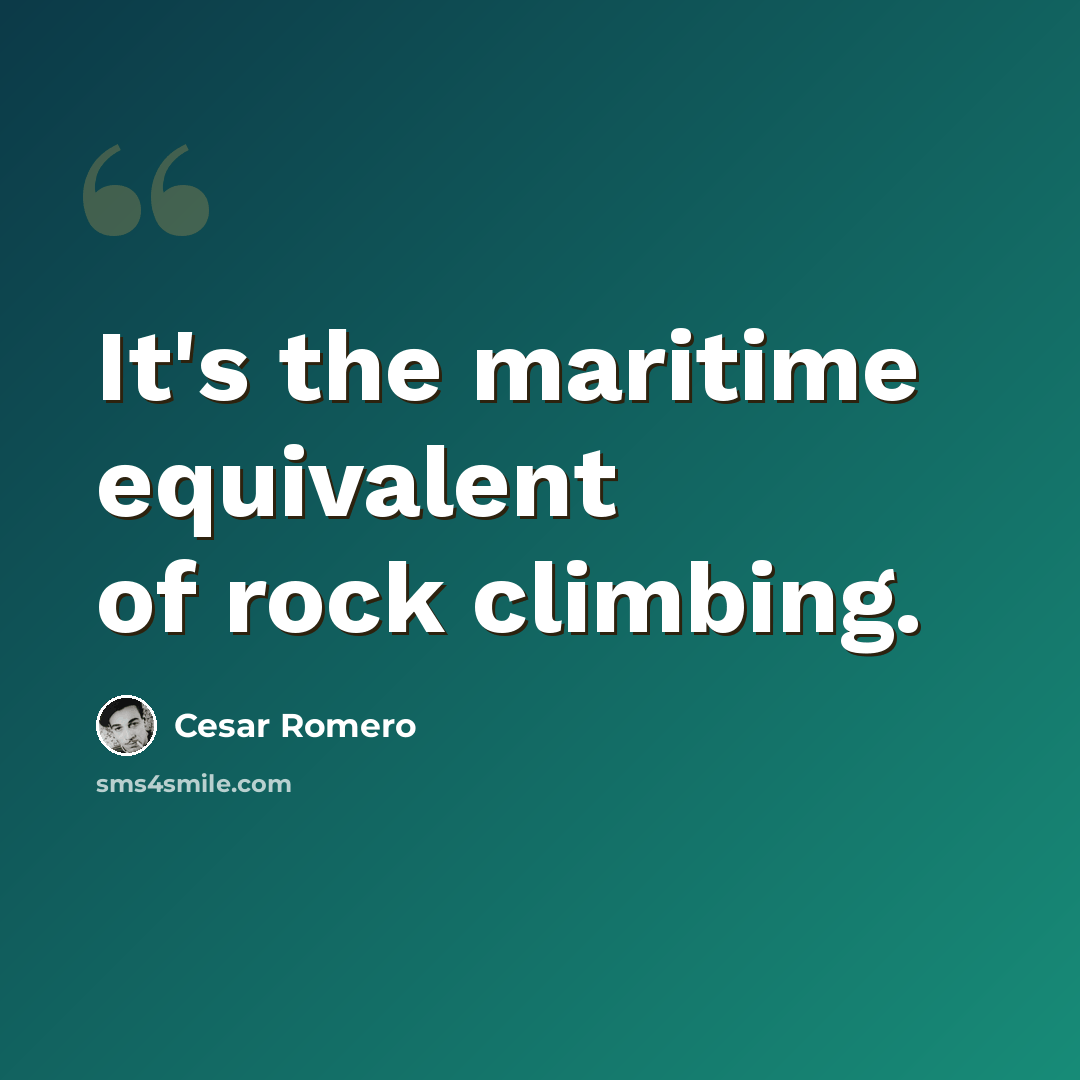 “It's the maritime equivalent of rock climbing.” quote by Cesar Romero