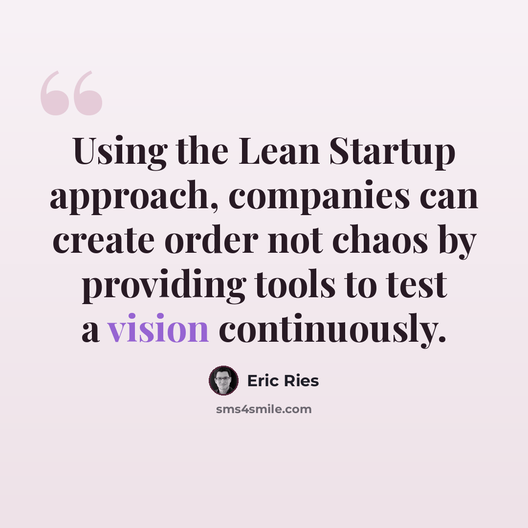 “Using the Lean Startup approach, companies can create order not chaos by providing tools to test a vision continuously.” quote by Eric Ries