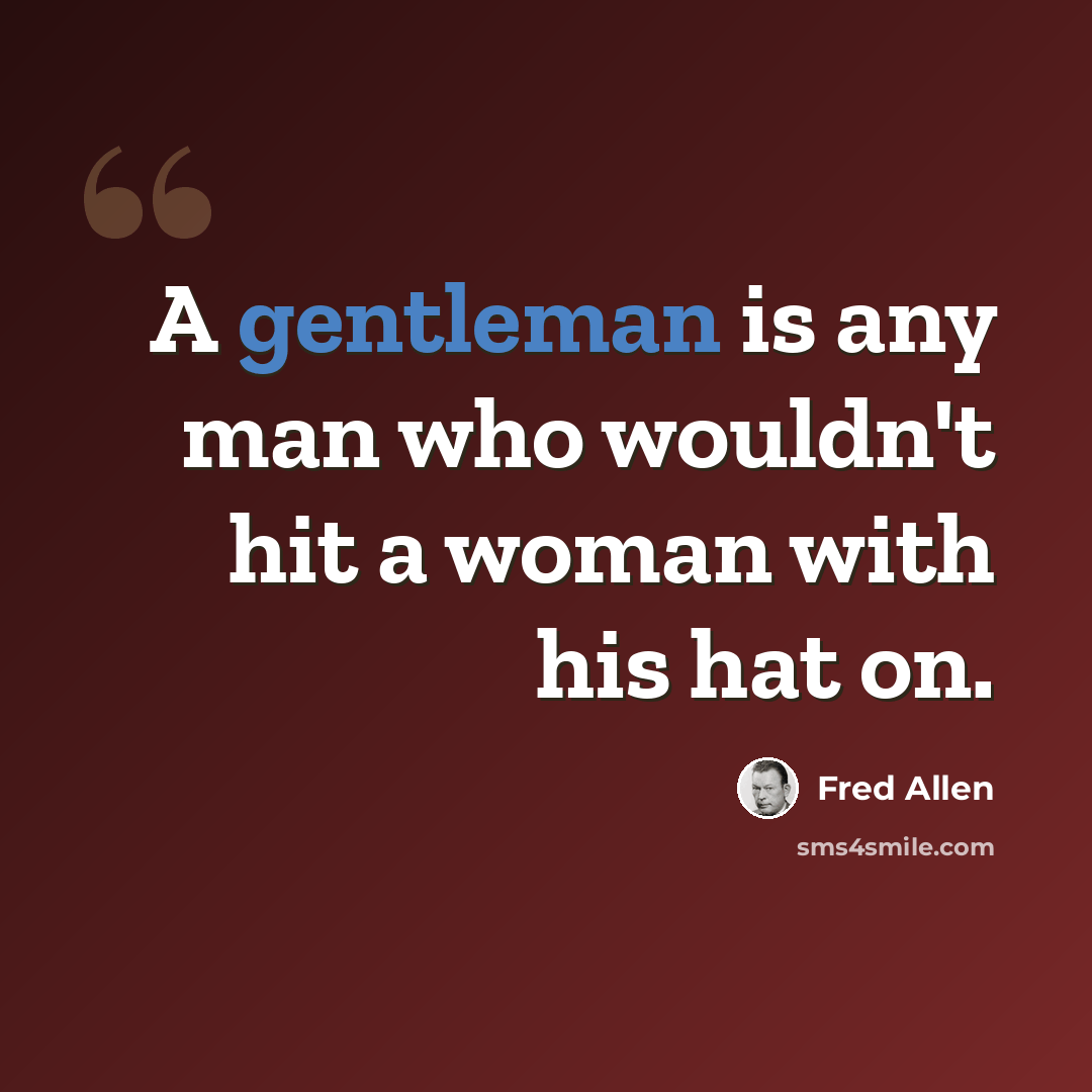 “A gentleman is any man who wouldn't hit a woman with his hat on.” quote by Fred Allen