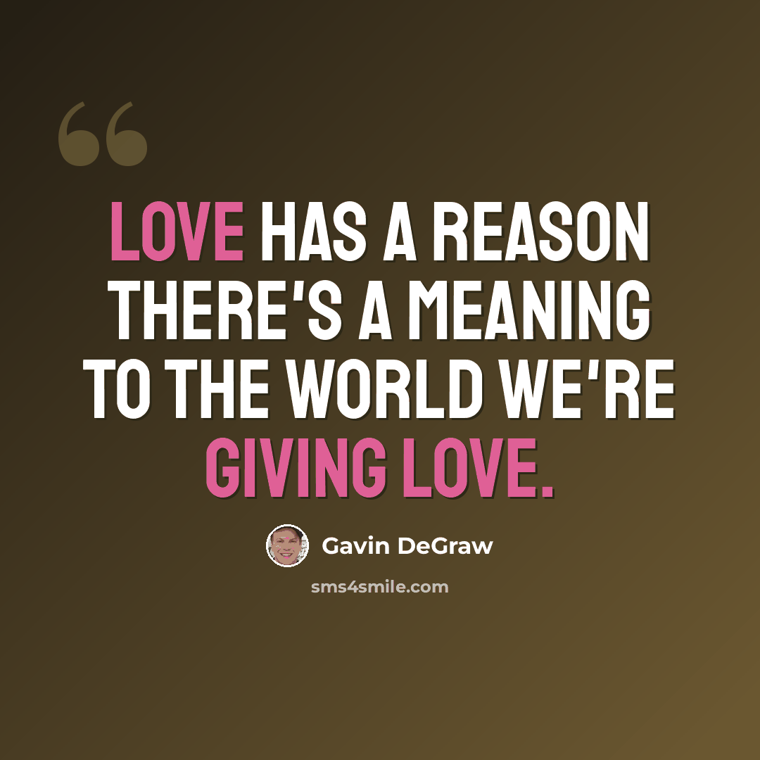 “Love has a reason There's a meaning to the world We're giving love.” quote by Gavin DeGraw