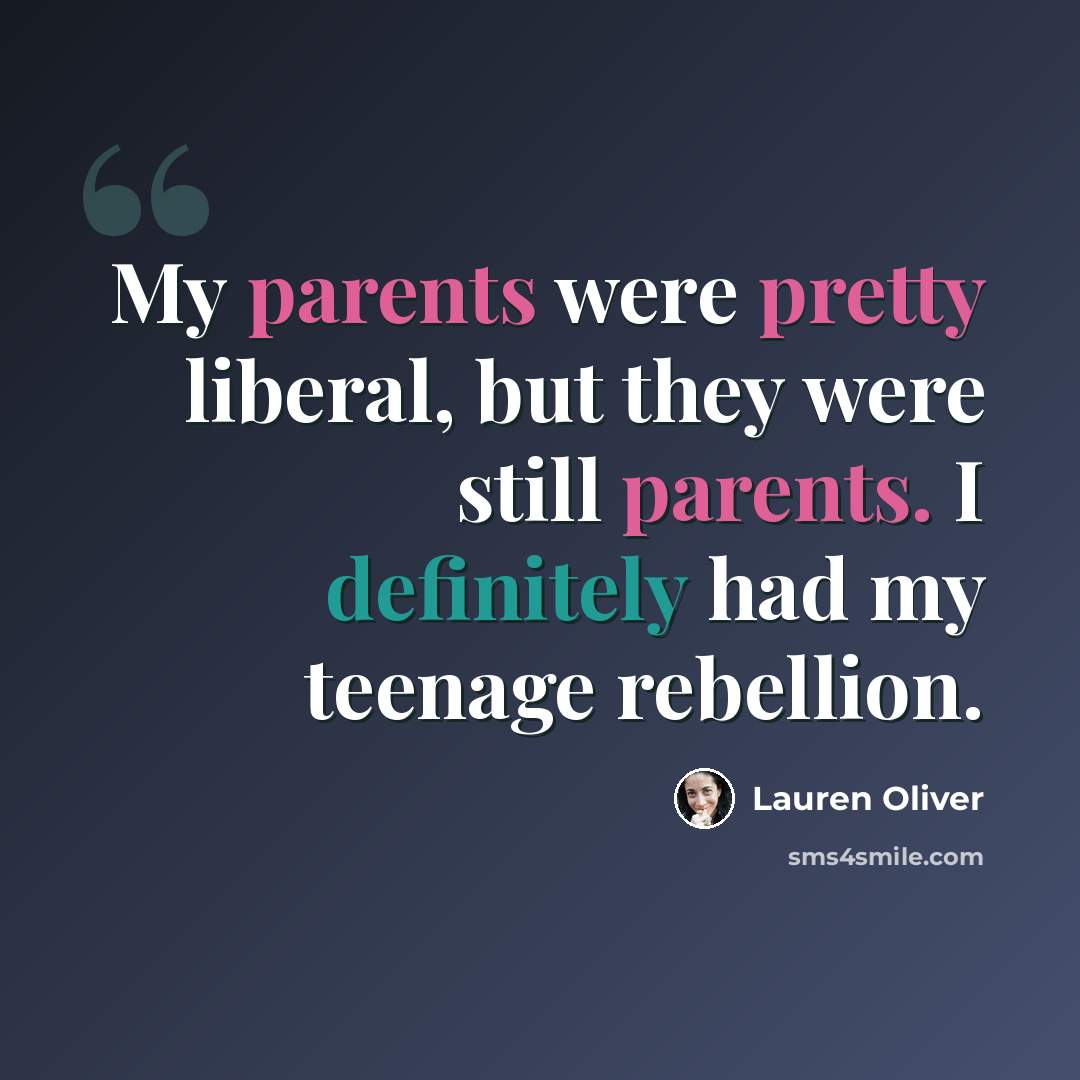 “My parents were pretty liberal, but they were still parents. I definitely had my teenage rebellion.” quote by Lauren Oliver