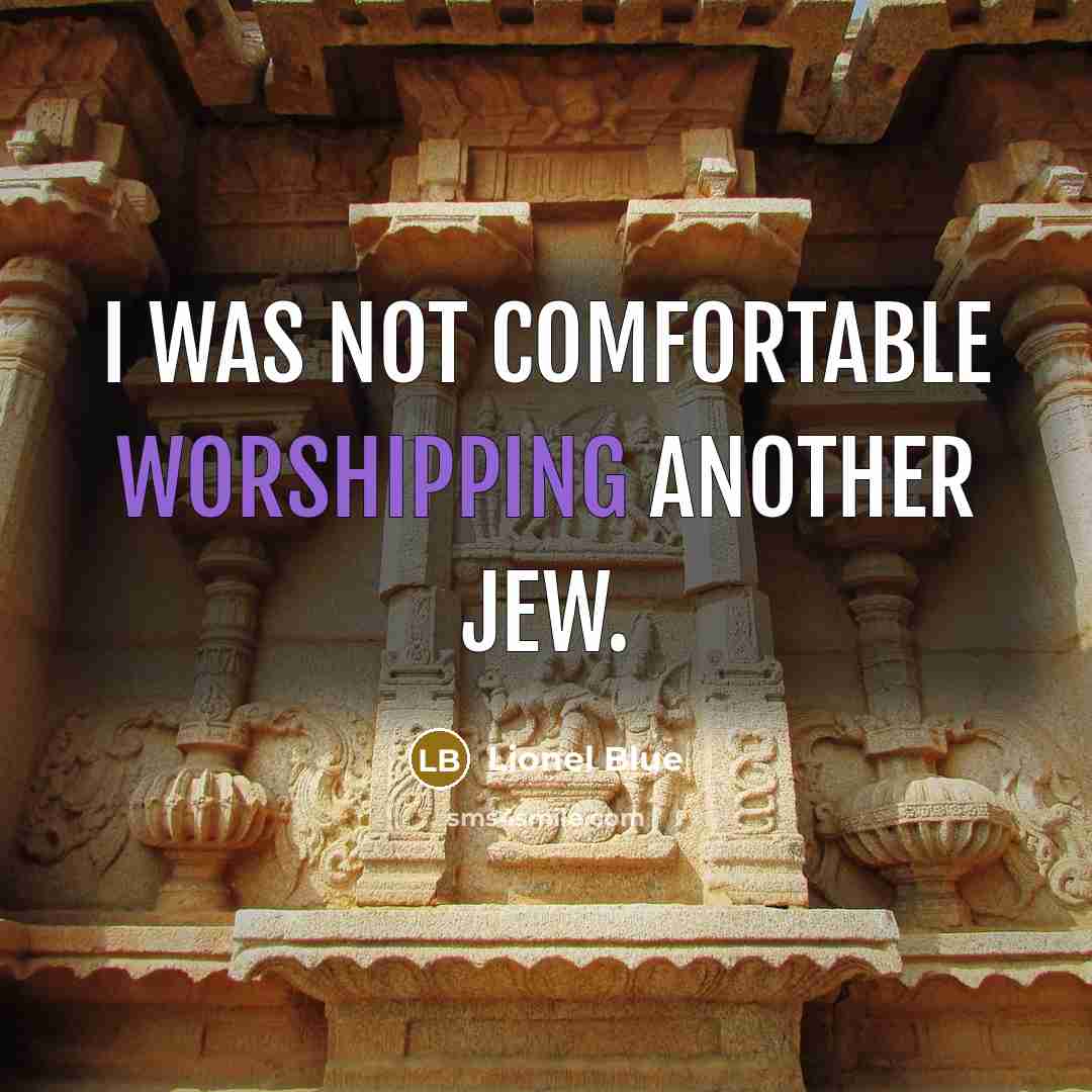 “I was not comfortable worshipping another Jew.” quote by Lionel Blue