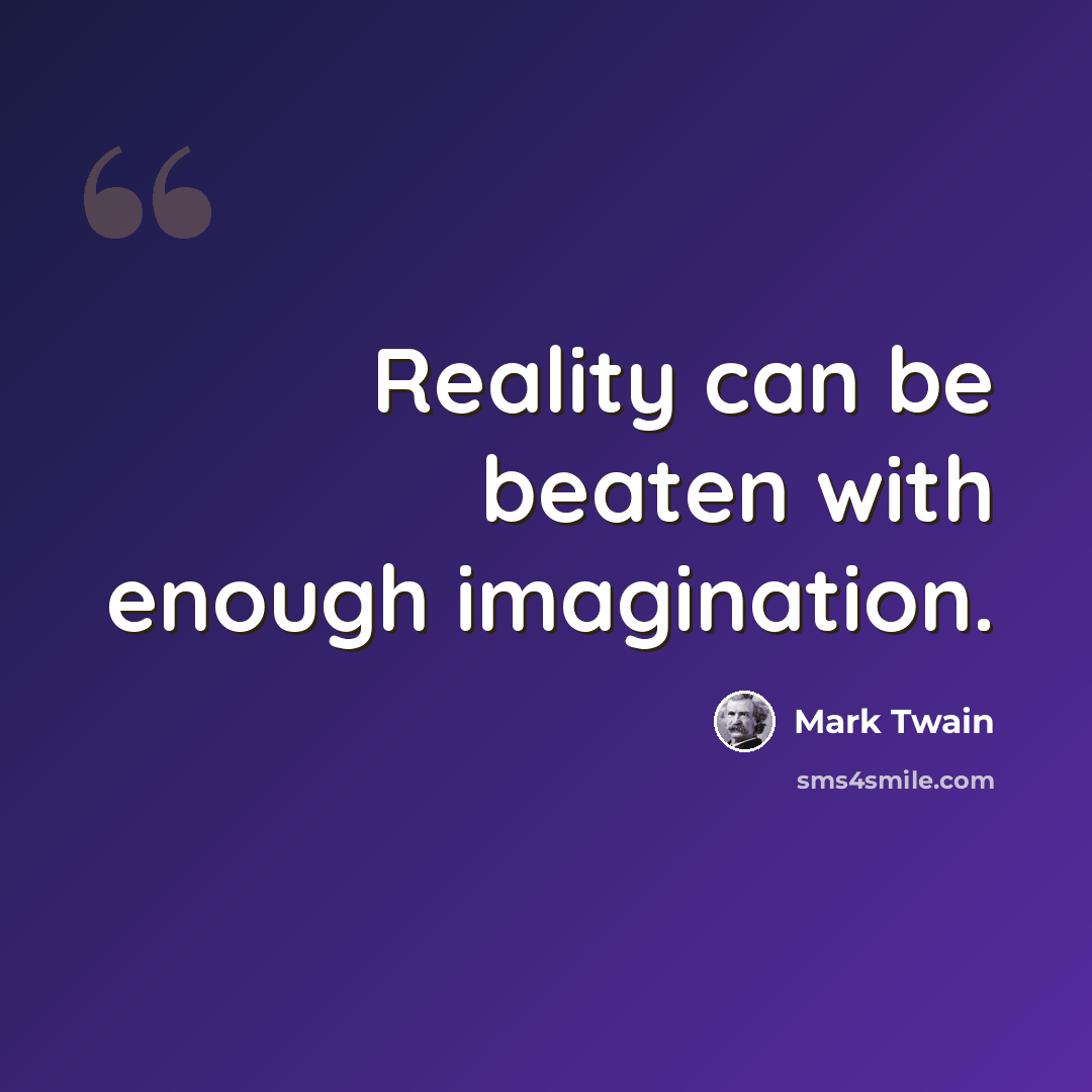 “Reality can be beaten with enough imagination.” quote by Mark Twain