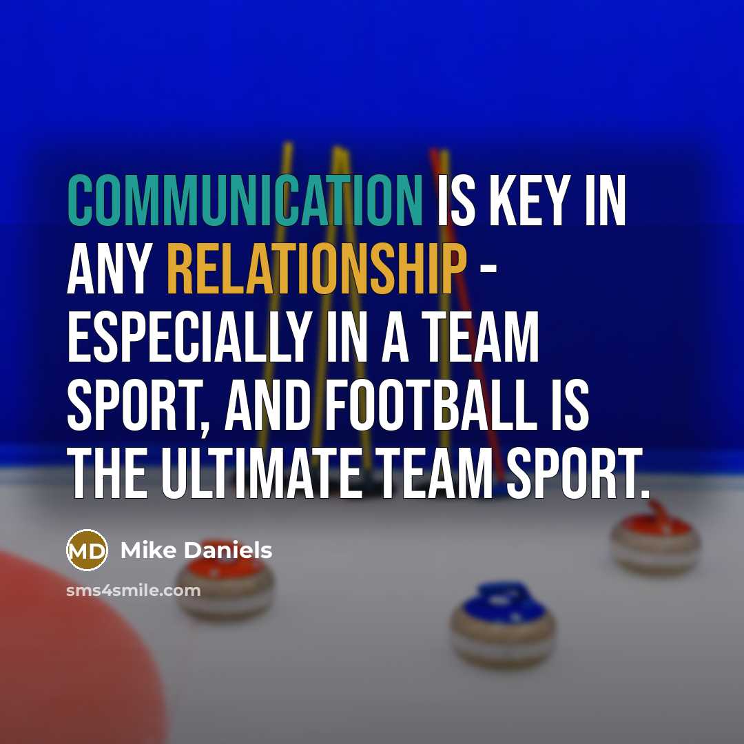 “Communication is key in any relationship - especially in a team sport, and football is the ultimate team sport.” quote by Mike Daniels