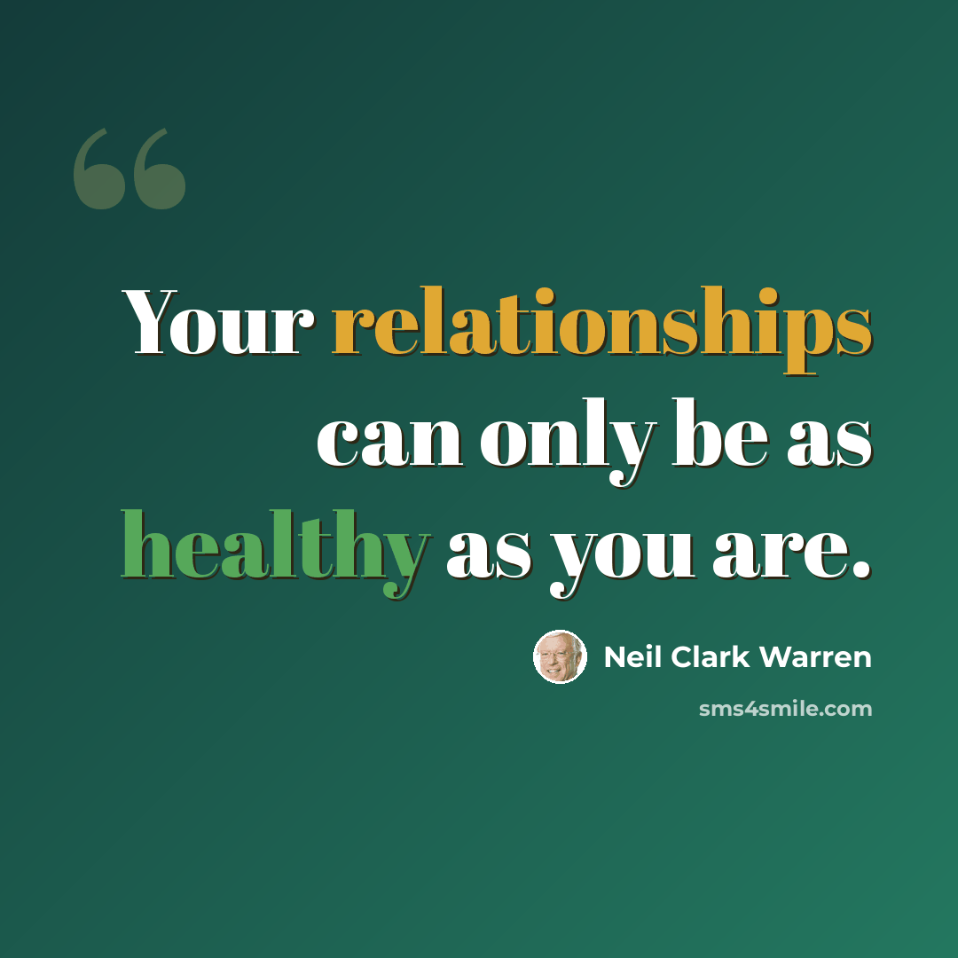 “Your relationships can only be as healthy as you are.” quote by Neil Clark Warren