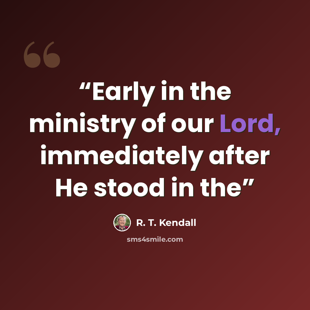 “Early in the ministry of our Lord, immediately after He stood in the” quote by R. T. Kendall