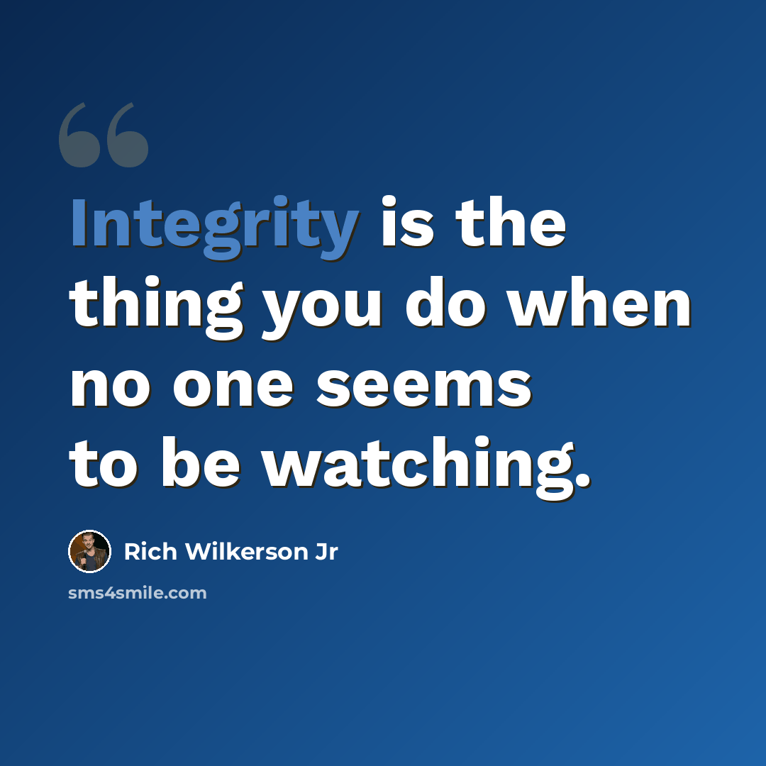 “Integrity is the thing you do when no one seems to be watching.” quote by Rich Wilkerson Jr
