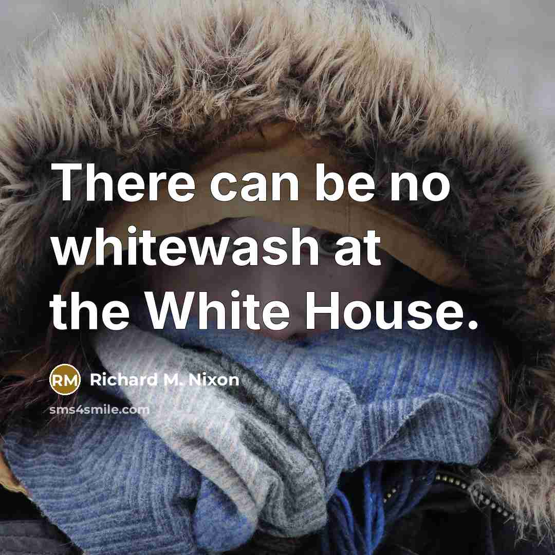 “There can be no whitewash at the White House.” quote by Richard M. Nixon