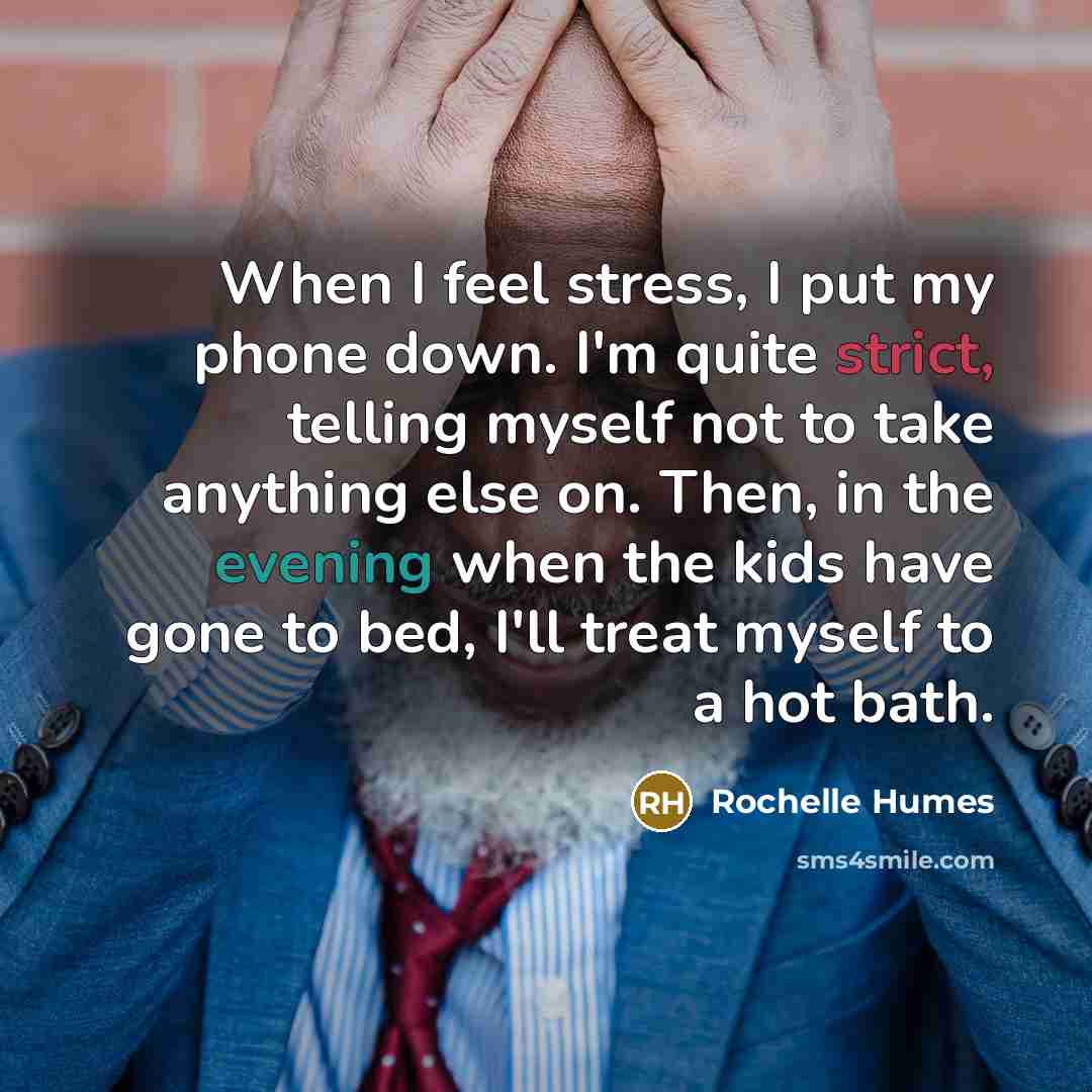 “When I feel stress, I put my phone down. I'm quite strict, telling myself not to take anything else on. Then, in the evening when the kids have gone to bed, I'll treat myself to a hot bath.” quote by Rochelle Humes