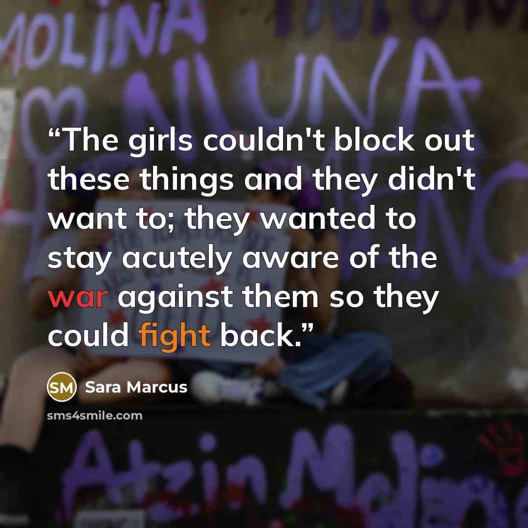 “The girls couldn't block out these things and they didn't want to; they wanted to stay acutely aware of the war against them so they could fight back.” quote by Sara Marcus