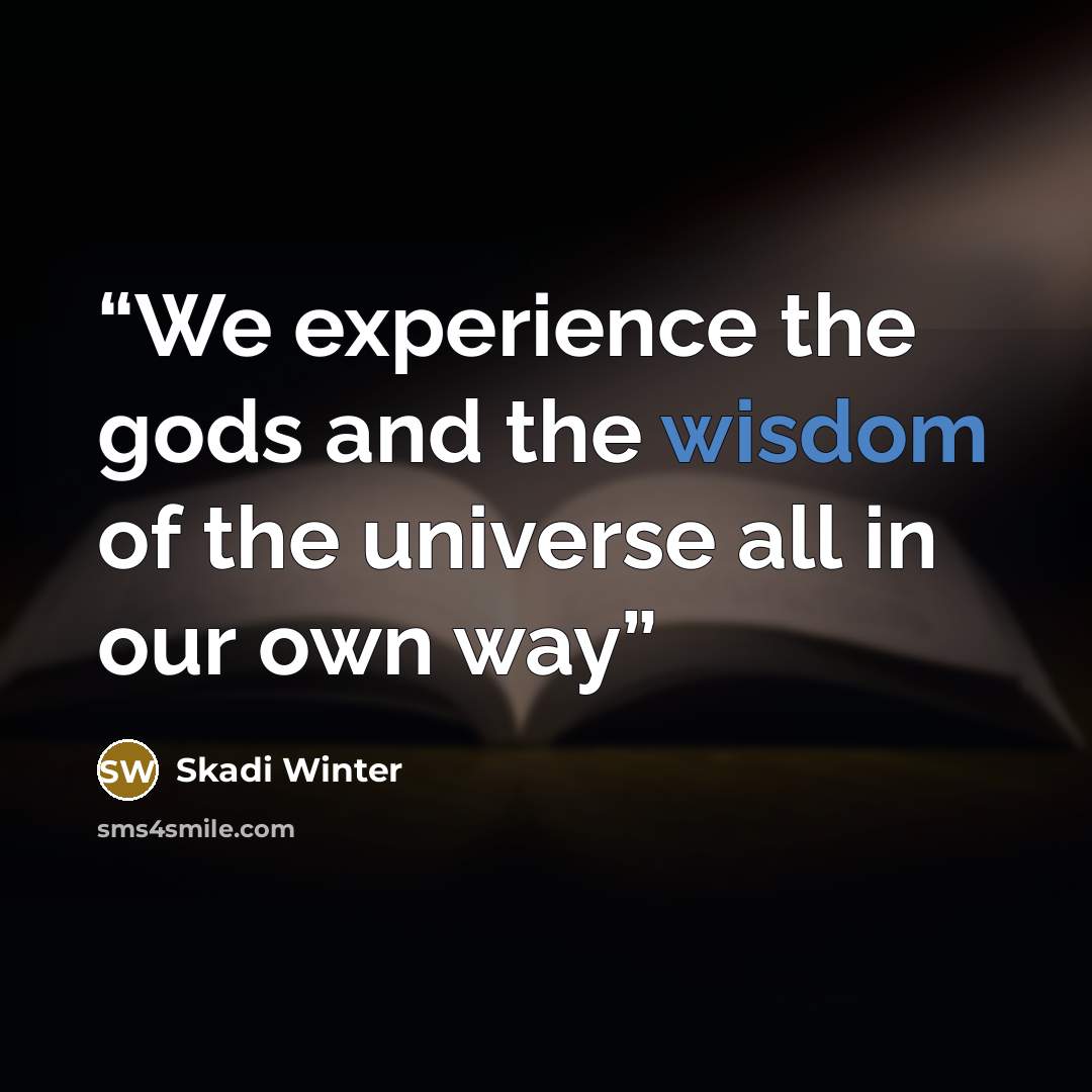 “We experience the gods and the wisdom of the universe all in our own way” quote by Skadi Winter