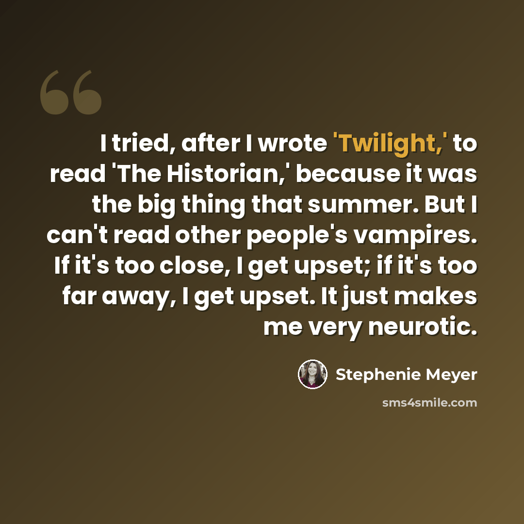 “I tried, after I wrote 'Twilight,' to read 'The Historian,' because it was the big thing that summer. But I can't read other people's vampires. If it's too close, I get upset; if it's too far away, I get upset. It just makes me very neurotic.” quote by Stephenie Meyer
