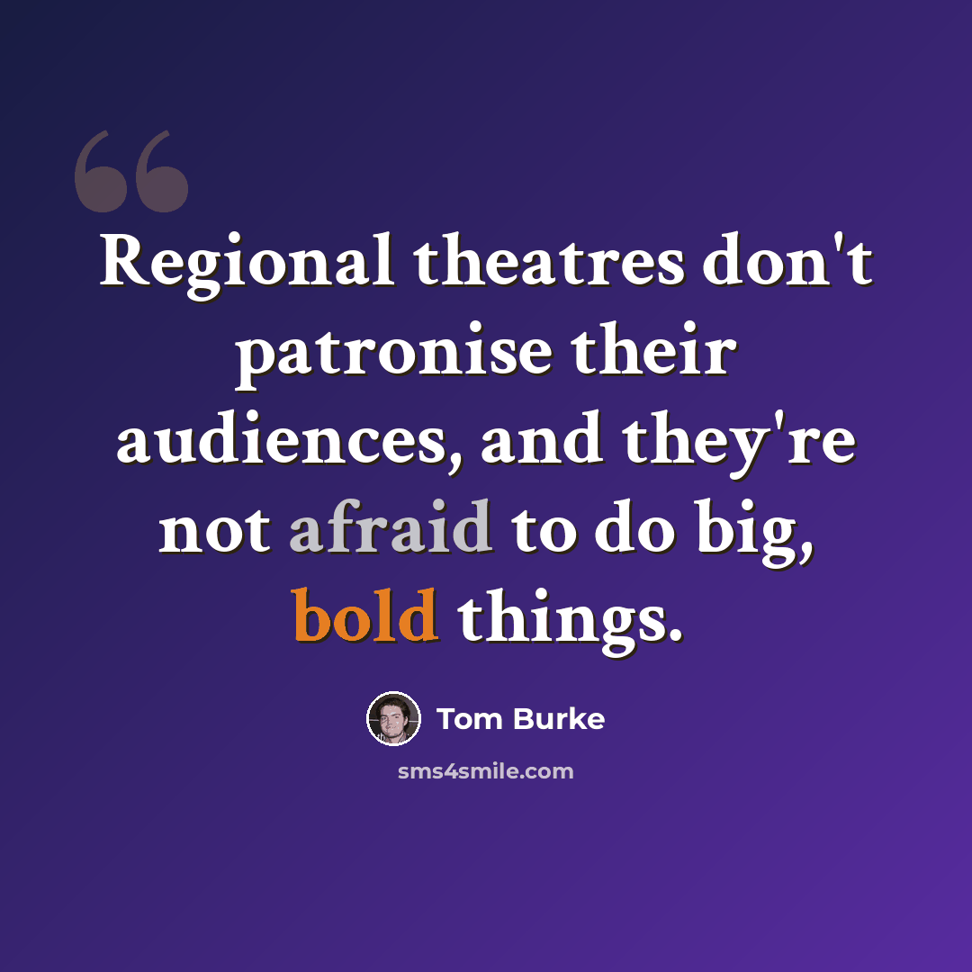 “Regional theatres don't patronise their audiences, and they're not afraid to do big, bold things.” quote by Tom Burke