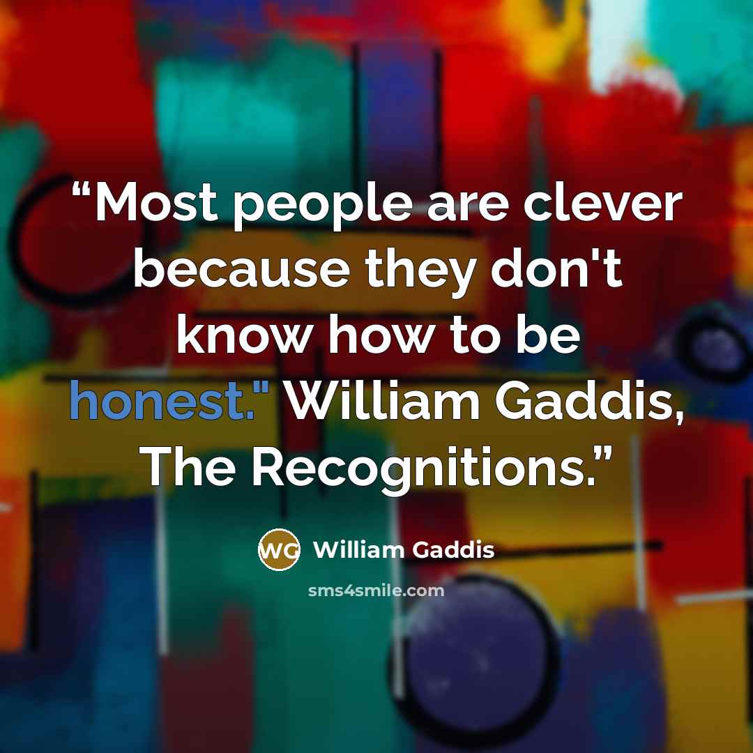 “Most people are clever because they don't know how to be honest." William Gaddis, The Recognitions.” quote by William Gaddis