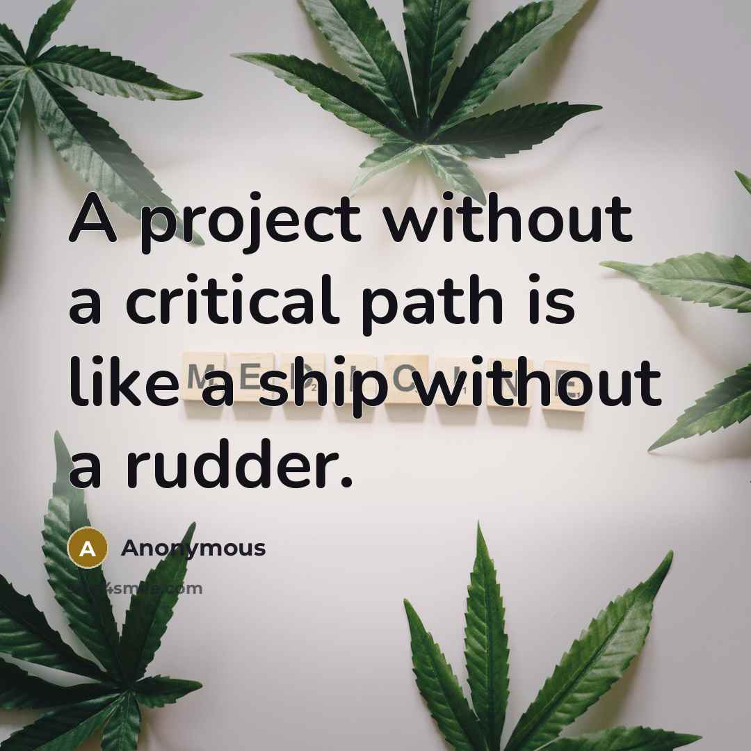 “A project without a critical path is like a ship without a rudder.” quote by Anonymous