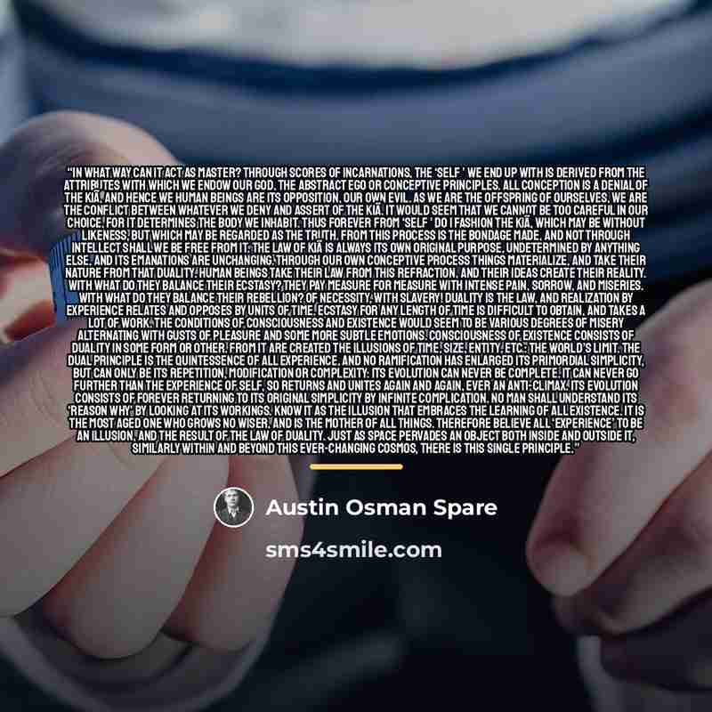 “In what way can it act as master? Through scores of incarnations, the ‘self ’ we end up with is derived from the attributes with which we endow our God, the abstract Ego or conceptive principles. All conception is a denial of the Kiã, and hence we human beings are its opposition, our own evil. As…” quote by Austin Osman Spare