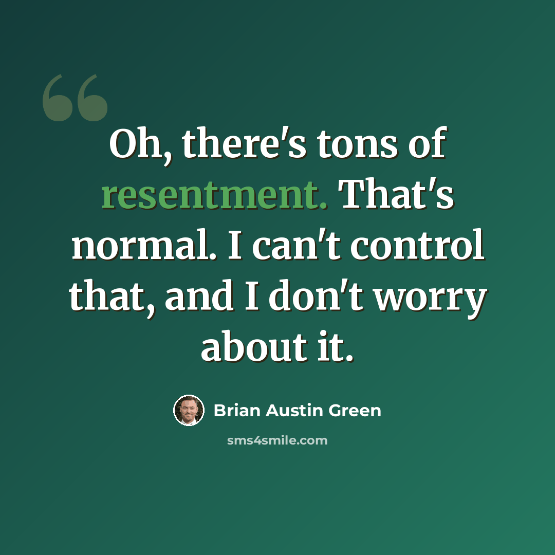 “Oh, there's tons of resentment. That's normal. I can't control that, and I don't worry about it.” quote by Brian Austin Green