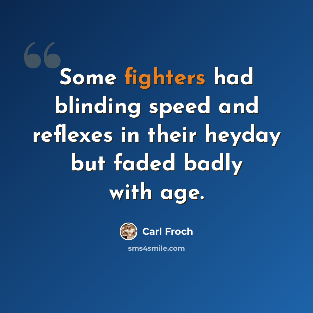 “Some fighters had blinding speed and reflexes in their heyday but faded badly with age.” quote by Carl Froch