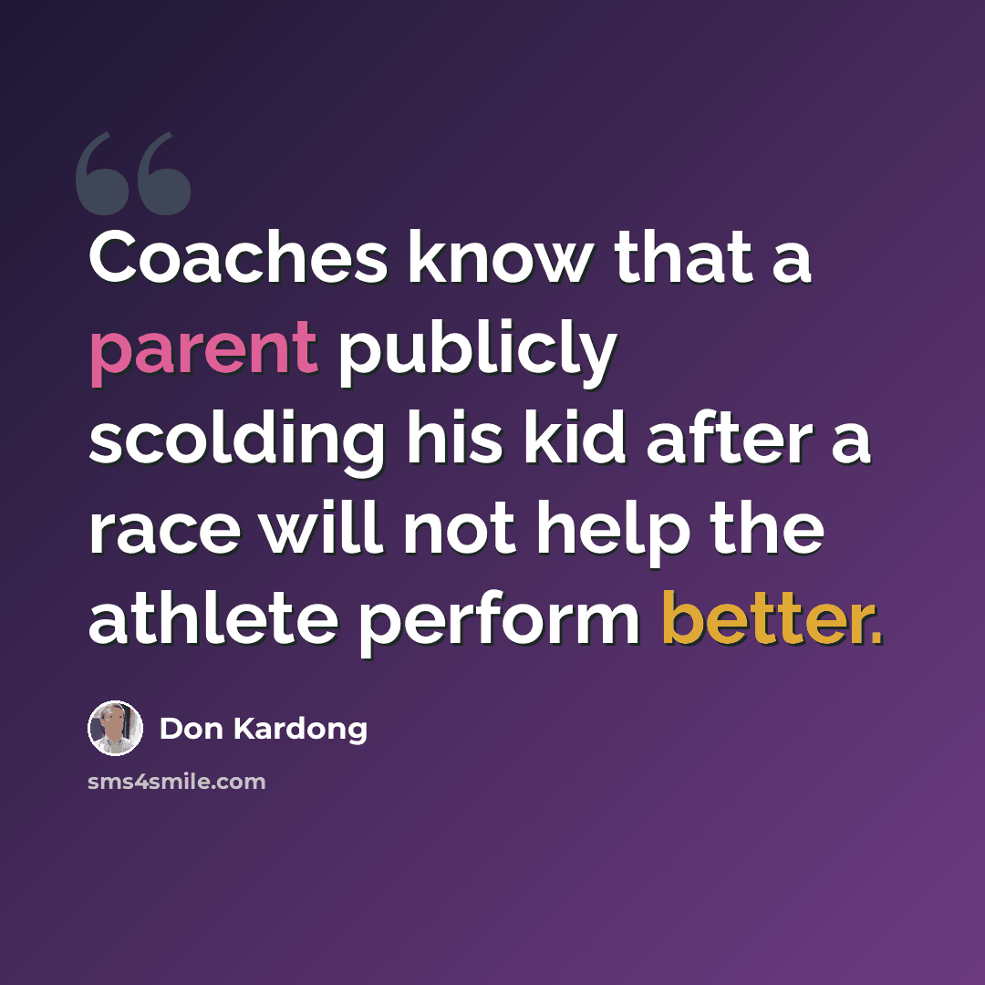 “Coaches know that a parent publicly scolding his kid after a race will not help the athlete perform better.” quote by Don Kardong