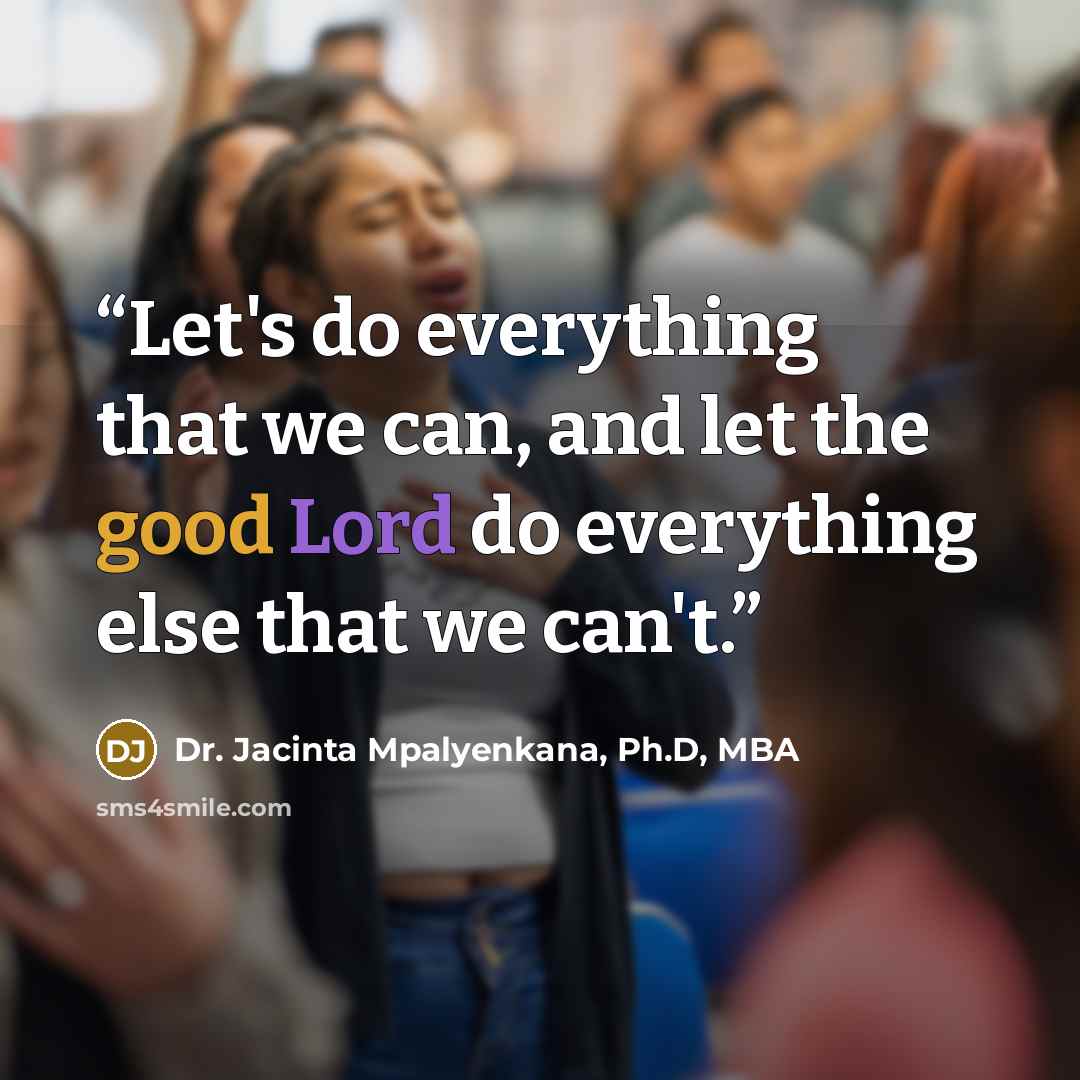 “Let's do everything that we can, and let the good Lord do everything else that we can't.” quote by Dr. Jacinta Mpalyenkana, Ph.D, MBA