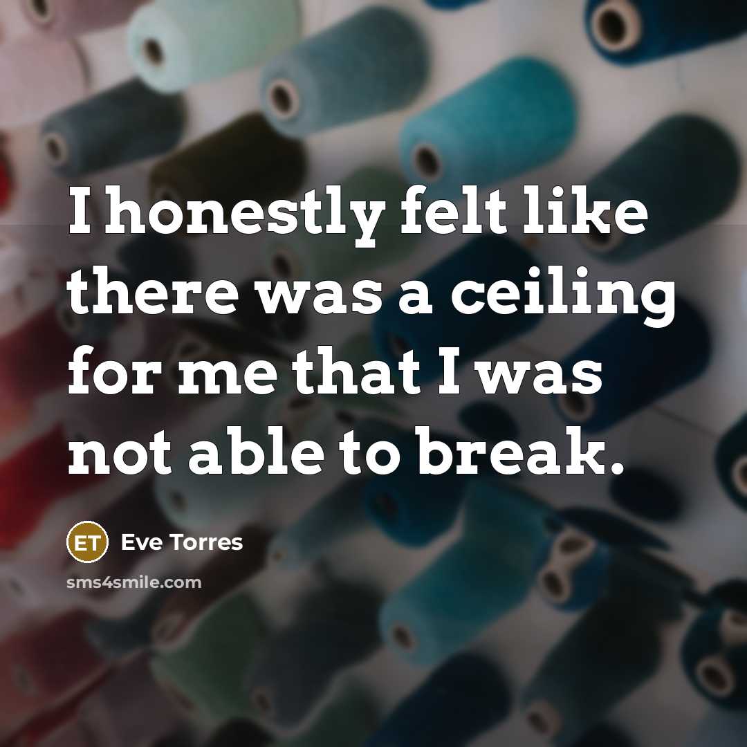 “I honestly felt like there was a ceiling for me that I was not able to break.” quote by Eve Torres