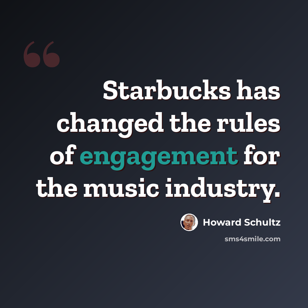 “Starbucks has changed the rules of engagement for the music industry.” quote by Howard Schultz