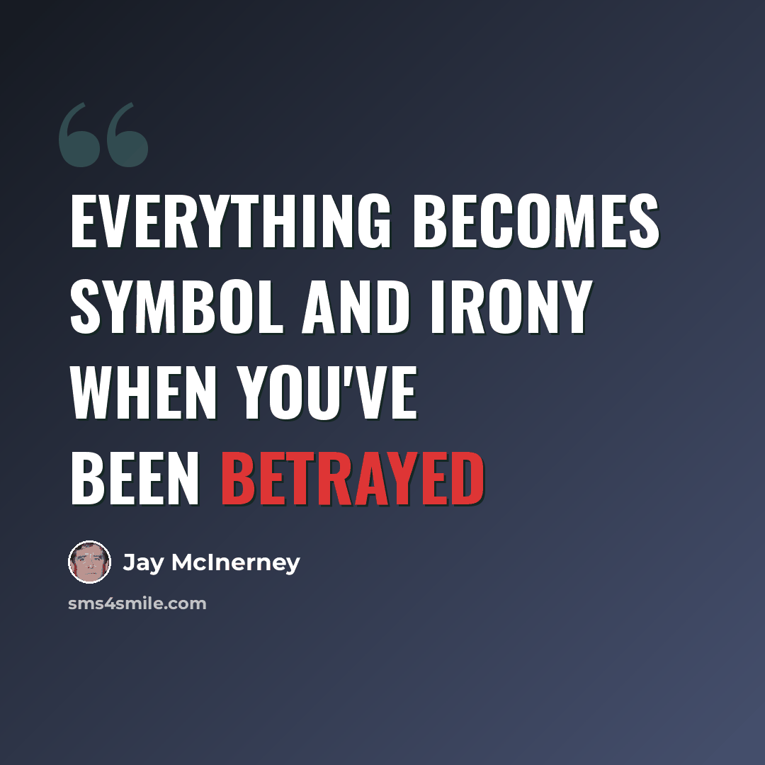 “Everything becomes symbol and irony when you've been betrayed” quote by Jay McInerney