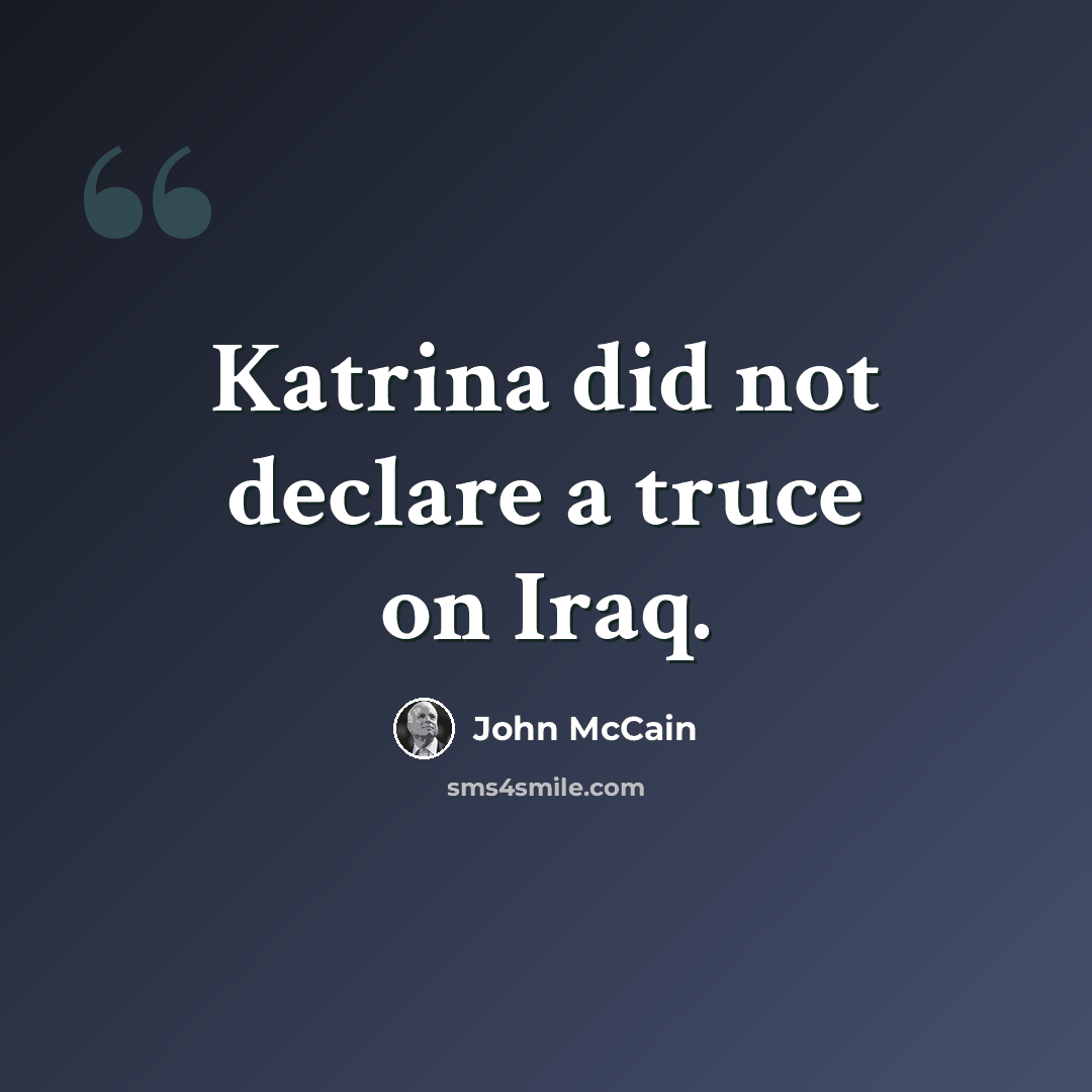 “Katrina did not declare a truce on Iraq.” quote by John McCain