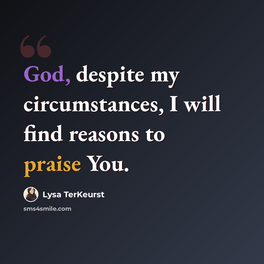 “God, despite my circumstances, I will find reasons to praise You.” quote by Lysa TerKeurst
