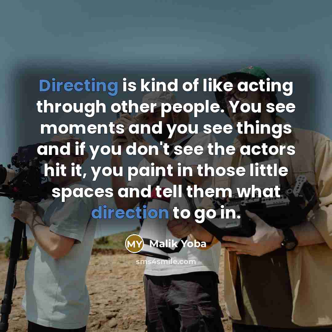 “Directing is kind of like acting through other people. You see moments and you see things and if you don't see the actors hit it, you paint in those little spaces and tell them what direction to go in.” quote by Malik Yoba