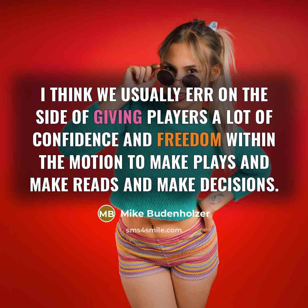 “I think we usually err on the side of giving players a lot of confidence and freedom within the motion to make plays and make reads and make decisions.” quote by Mike Budenholzer