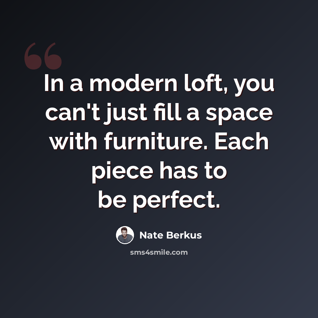 “In a modern loft, you can't just fill a space with furniture. Each piece has to be perfect.” quote by Nate Berkus