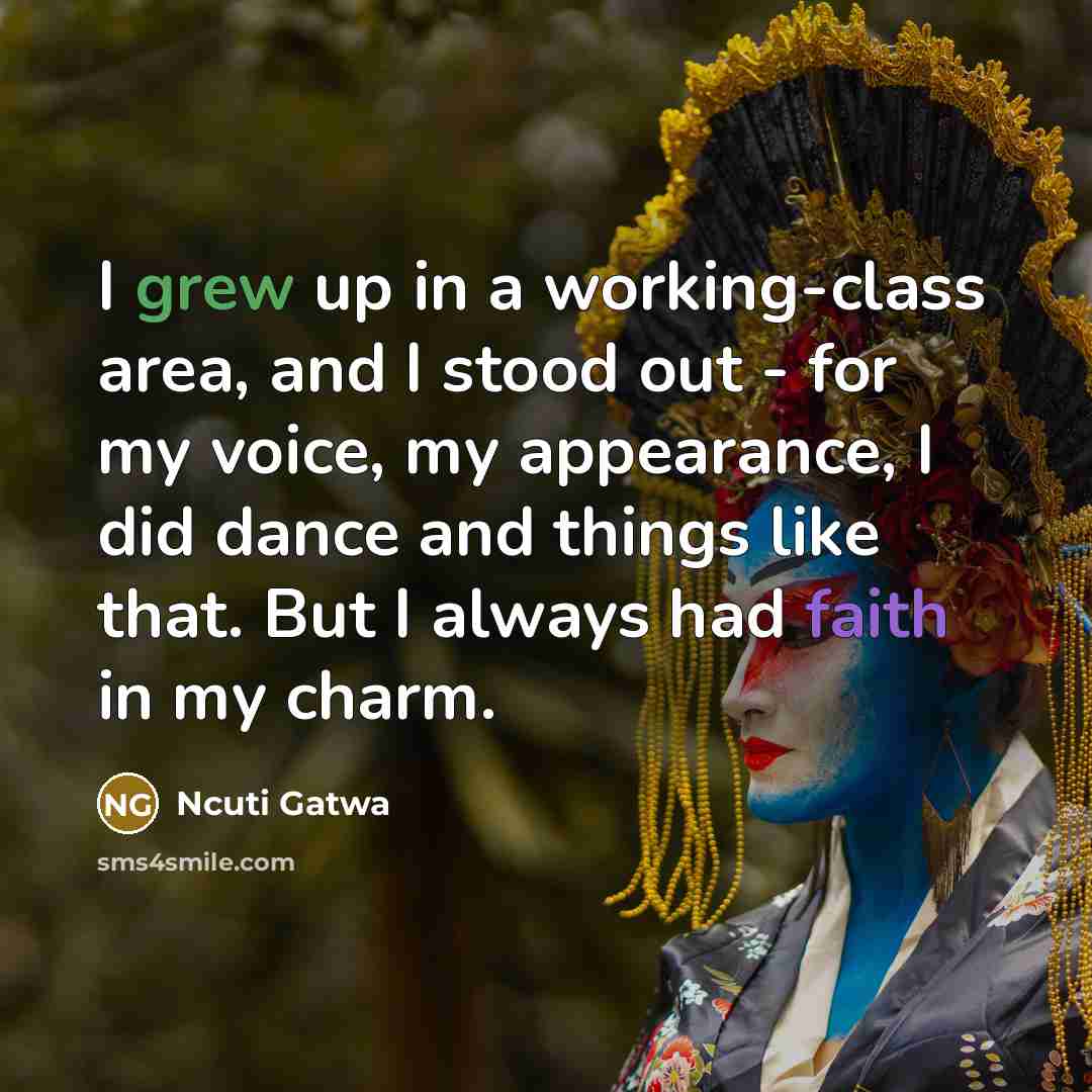 “I grew up in a working-class area, and I stood out - for my voice, my appearance, I did dance and things like that. But I always had faith in my charm.” quote by Ncuti Gatwa