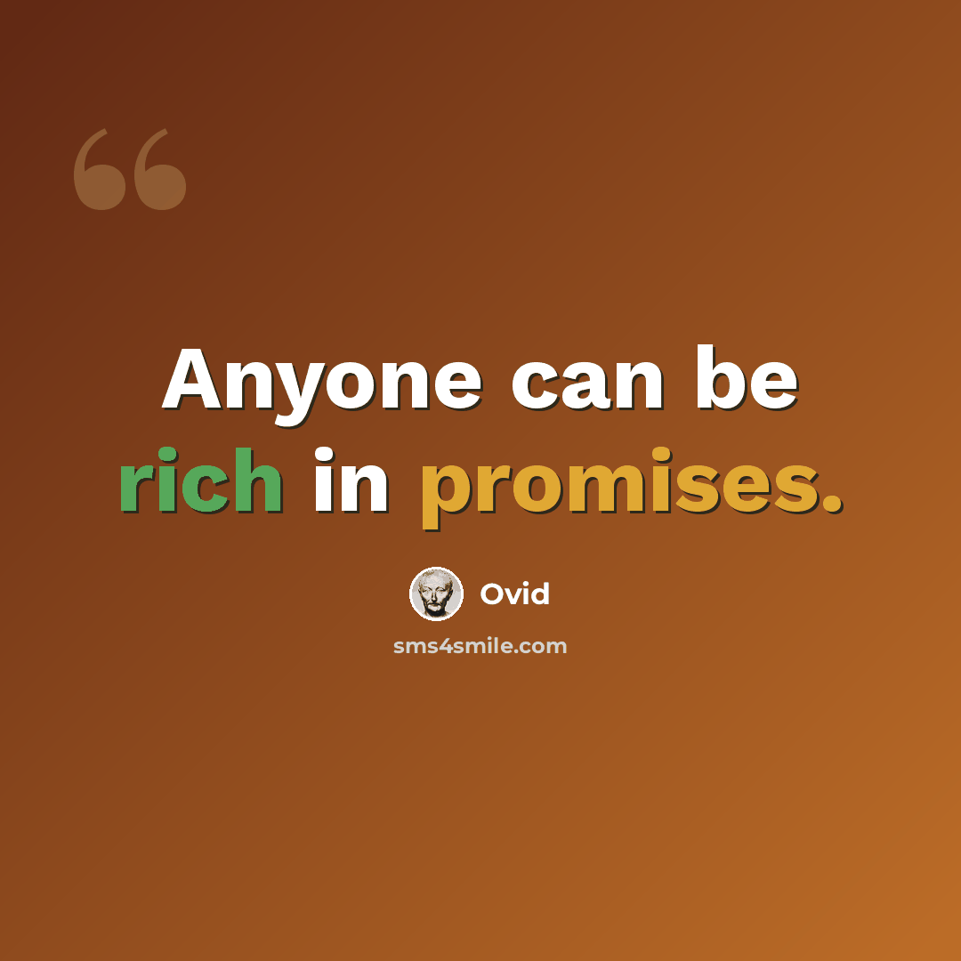 “Anyone can be rich in promises.” quote by Ovid
