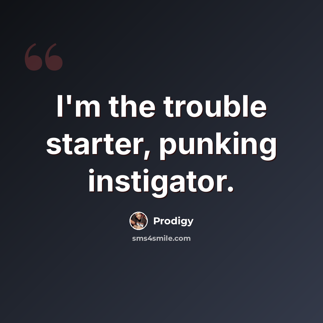 “I'm the trouble starter, punking instigator.” quote by Prodigy