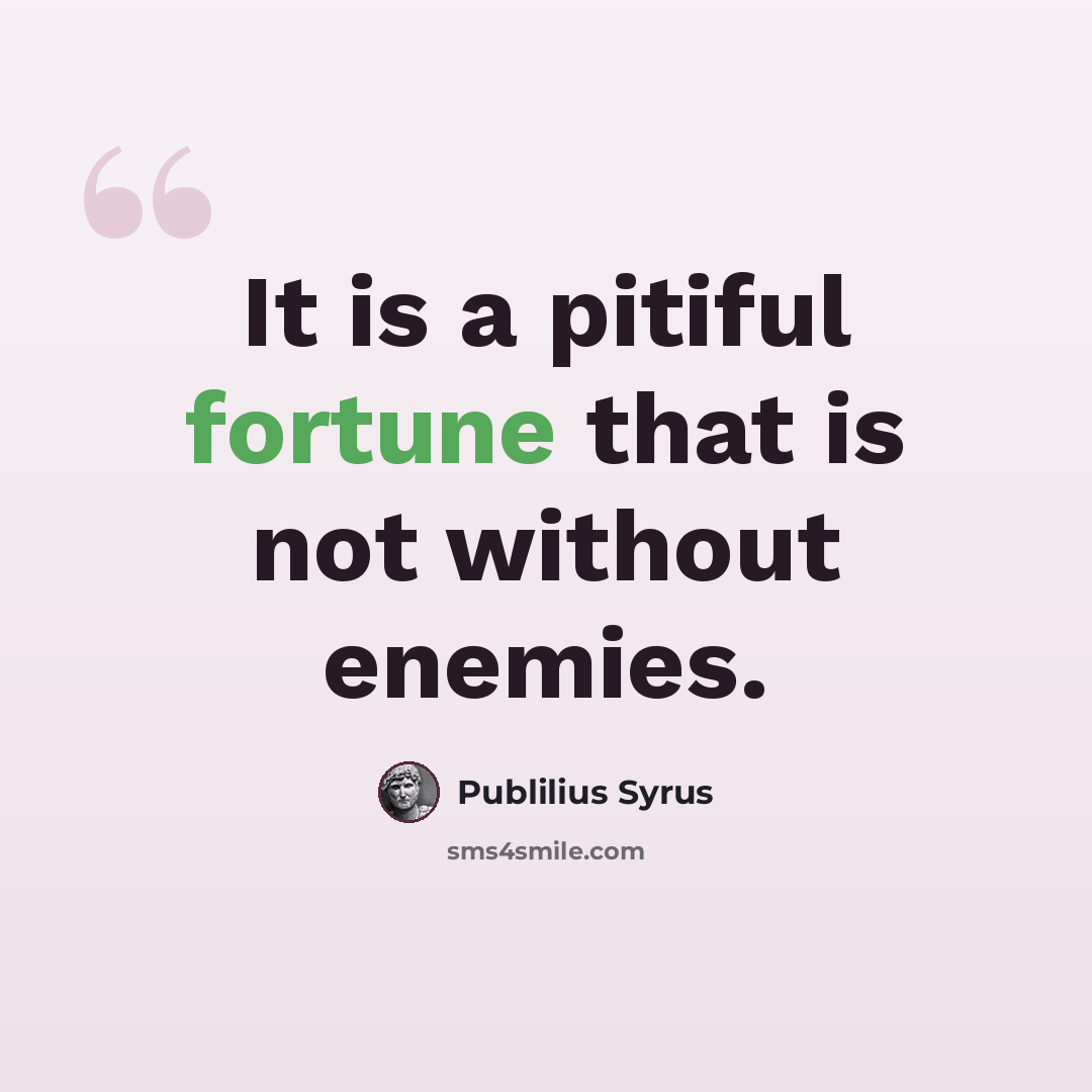 “It is a pitiful fortune that is not without enemies.” quote by Publilius Syrus