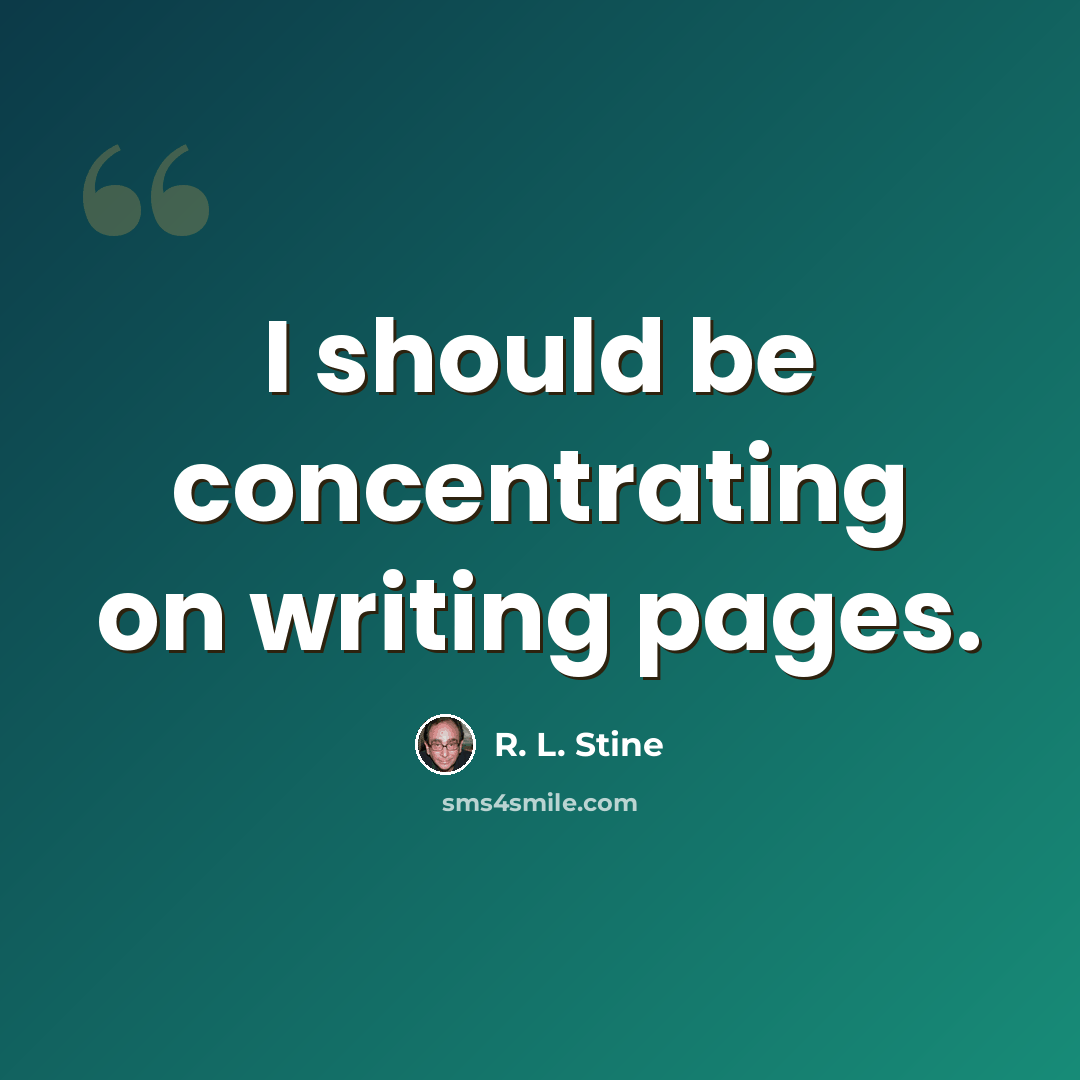 “I should be concentrating on writing pages.” quote by R. L. Stine