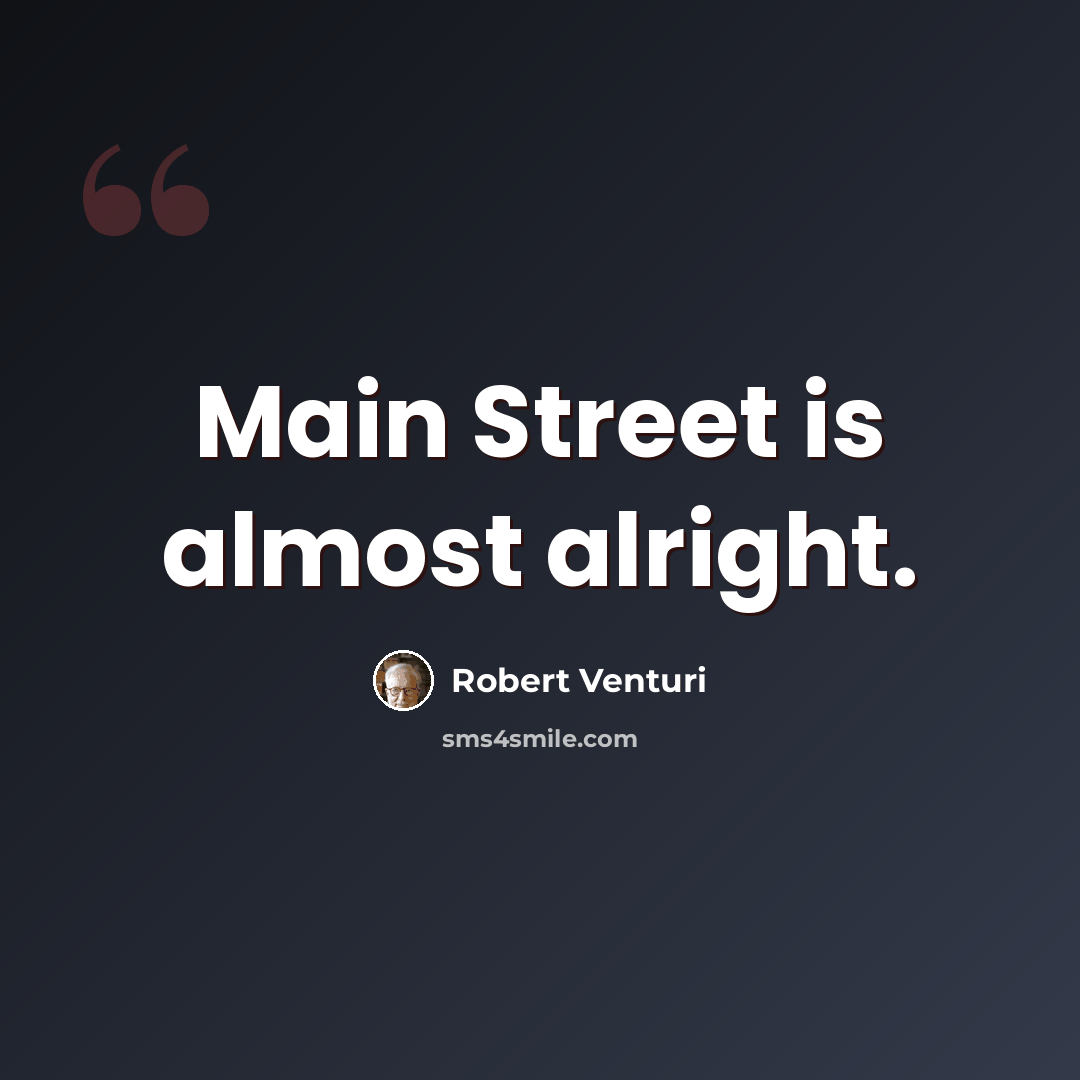 “Main Street is almost alright.” quote by Robert Venturi