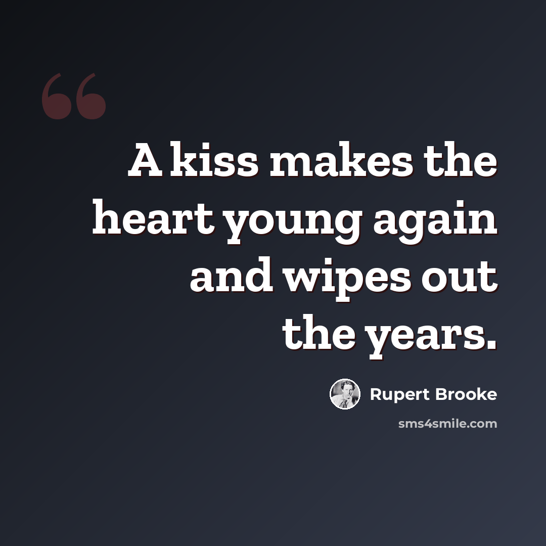 “A kiss makes the heart young again and wipes out the years.” quote by Rupert Brooke