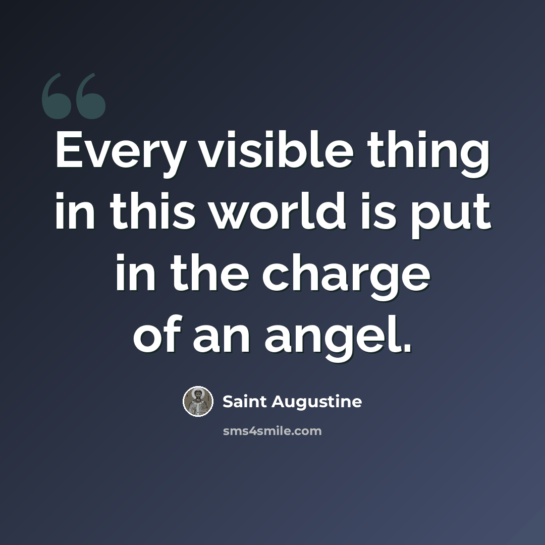 “Every visible thing in this world is put in the charge of an angel.” quote by Saint Augustine
