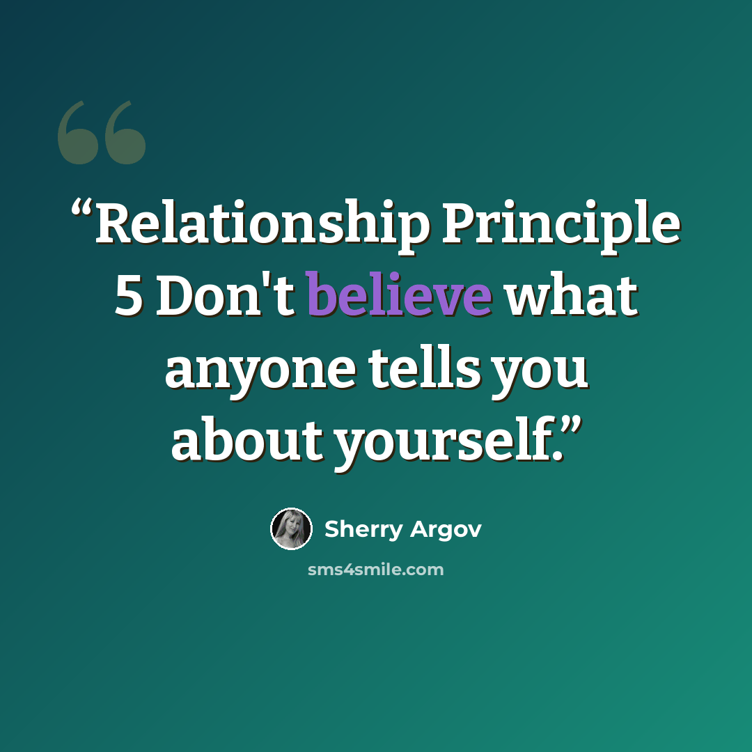 “Relationship Principle 5 Don't believe what anyone tells you about yourself.” quote by Sherry Argov