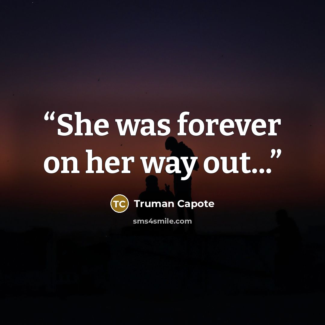 “She was forever on her way out...” quote by Truman Capote