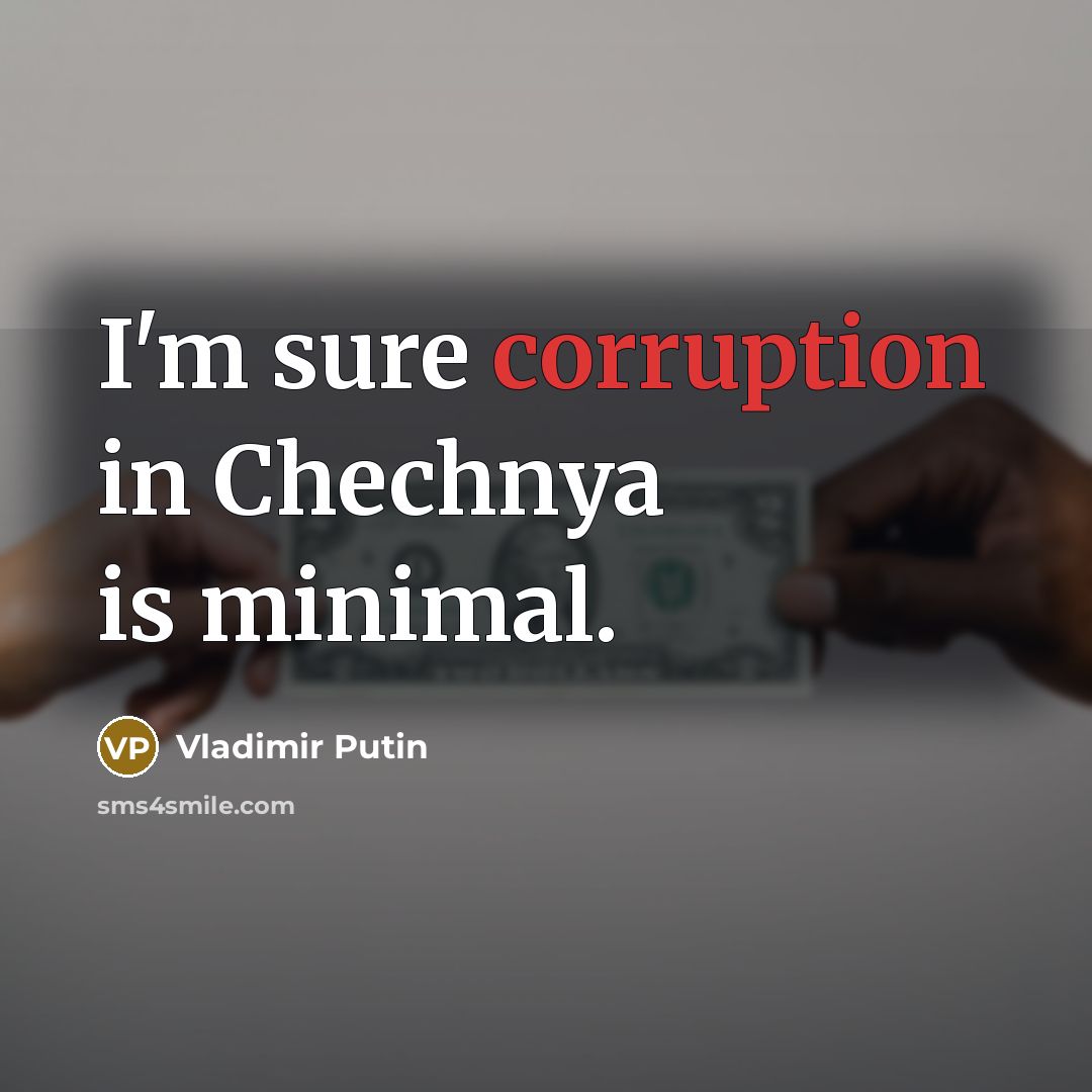 “I'm sure corruption in Chechnya is minimal.” quote by Vladimir Putin