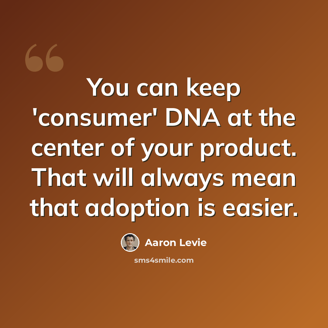 “You can keep 'consumer' DNA at the center of your product. That will always mean that adoption is easier.” quote by Aaron Levie