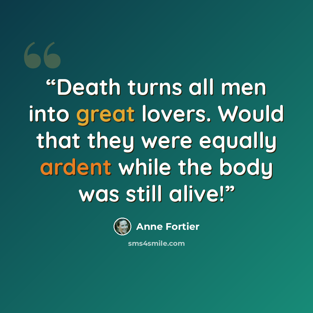 “Death turns all men into great lovers. Would that they were equally ardent while the body was still alive!” quote by Anne Fortier