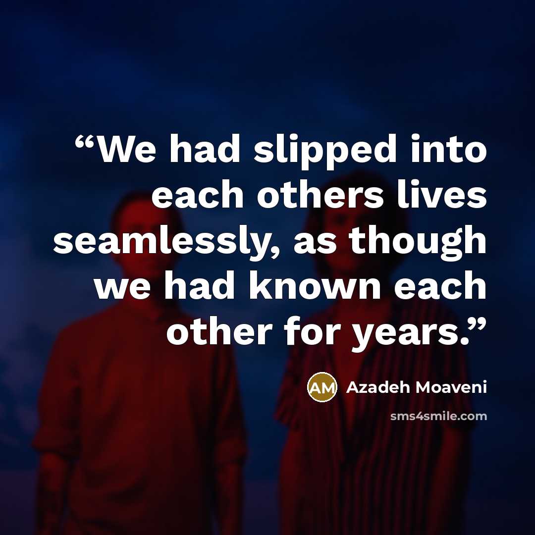 “We had slipped into each others lives seamlessly, as though we had known each other for years.” quote by Azadeh Moaveni