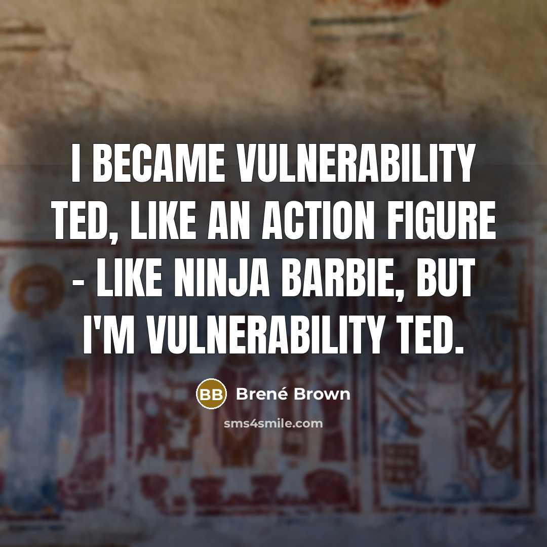 “I became Vulnerability TED, like an action figure - like Ninja Barbie, but I'm Vulnerability TED.” quote by Brené Brown