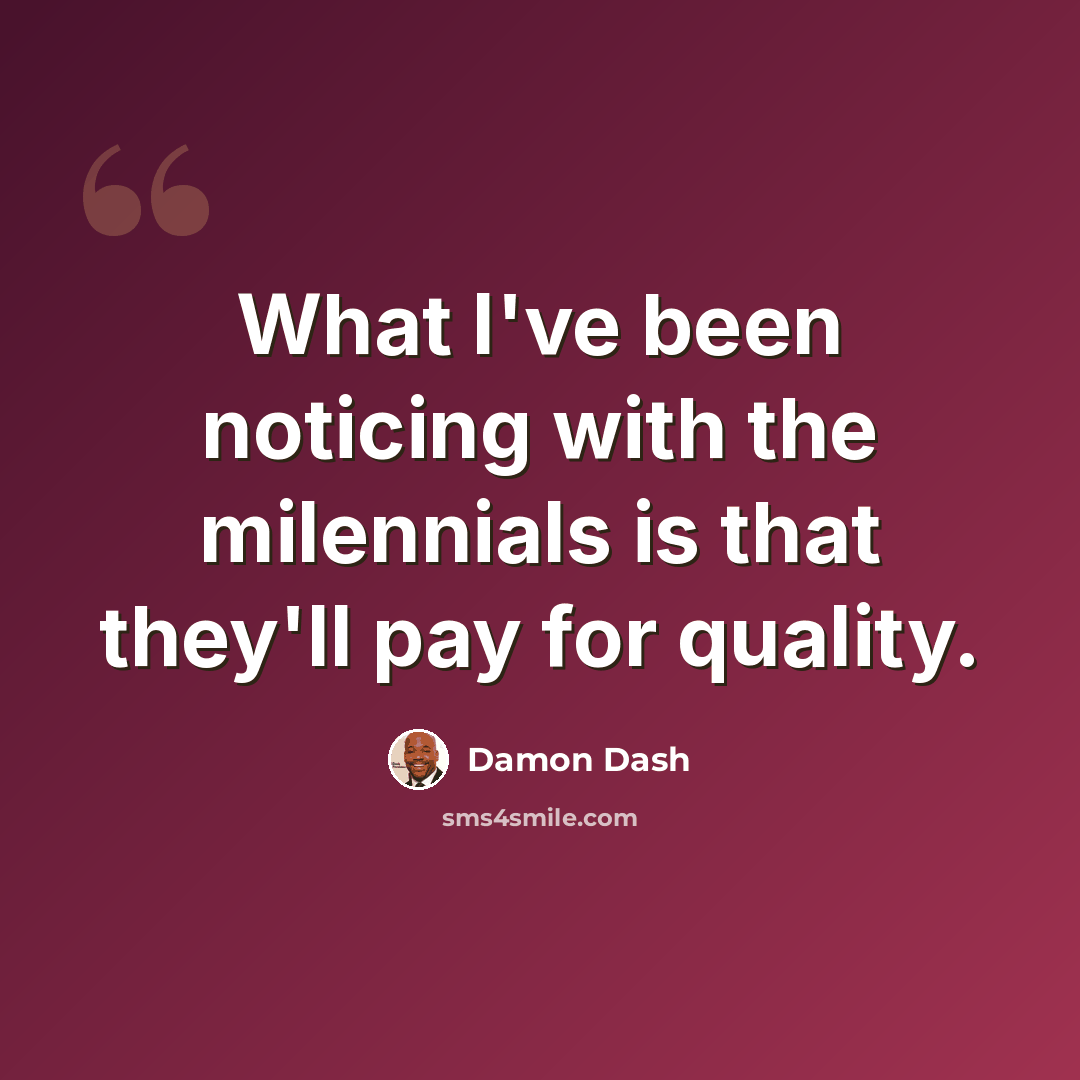 “What I've been noticing with the milennials is that they'll pay for quality.” quote by Damon Dash