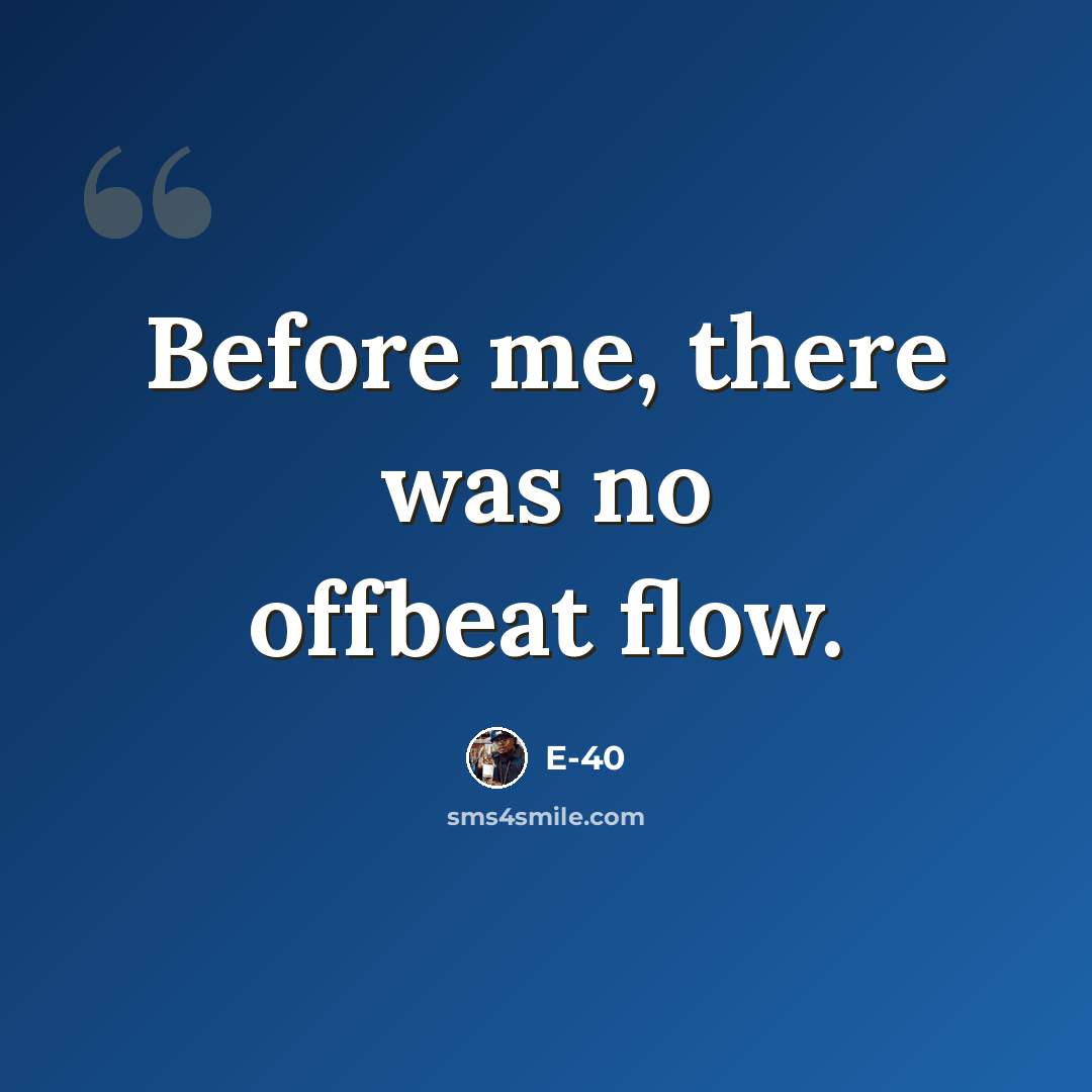“Before me, there was no offbeat flow.” quote by E-40