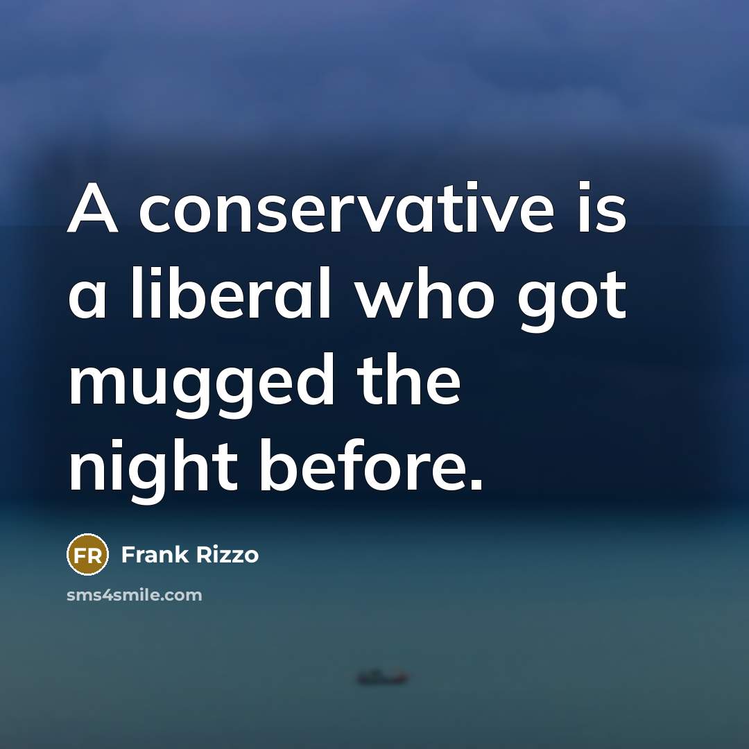 “A conservative is a liberal who got mugged the night before.” quote by Frank Rizzo